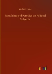 Pamphlets and Parodies on Political Subjects