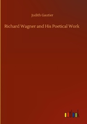 Richard Wagner and His Poetical Work