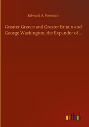 Greater Greece and Greater Britain and George Washington, the Expander of - Cover