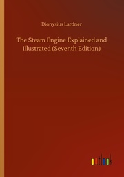The Steam Engine Explained and Illustrated (Seventh Edition)