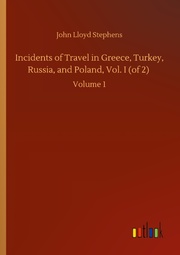 Incidents of Travel in Greece, Turkey, Russia, and Poland, Vol. I (of 2)
