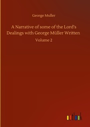 A Narrative of some of the Lords Dealings with George Müller Written