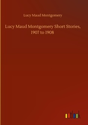 Lucy Maud Montgomery Short Stories, 1907 to 1908