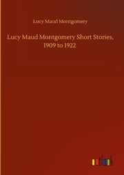 Lucy Maud Montgomery Short Stories, 1909 to 1922 - Cover