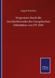 Wegweiser durch die Geschichtswerke des Europäischen Mittelalters von 375-1500