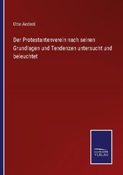 Der Protestantenverein nach seinen Grundlagen und Tendenzen untersucht und beleuchtet - Cover