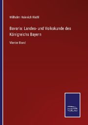 Bavaria: Landes- und Volkskunde des Königreichs Bayern