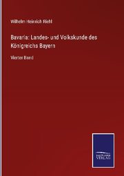 Bavaria: Landes- und Volkskunde des Königreichs Bayern