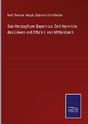 Das Herzogthum Bayern zur Zeit Heinrichs des Löwen und Otto's I. von Mittelsbach