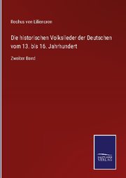 Die historischen Volkslieder der Deutschen vom 13. bis 16. Jahrhundert