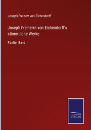 Joseph Freiherrn von Eichendorff's sämmtliche Werke
