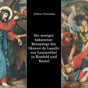 Die weniger bekannten Kreuzwege der Octavie de Lasalle von Louisenthal in den Kirchen von Konfeld und Kastel - Cover