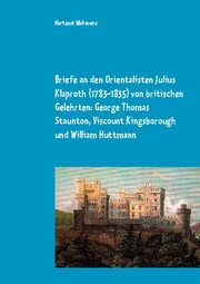 Briefe an den Orientalisten Julius Klaproth (1783-1835) von britischen Gelehrten: George Thomas Staunton, Viscount Kingsborough und William Huttmann