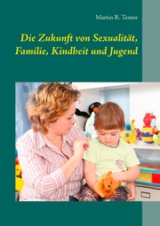 Die Zukunft von Sexualität, Familie, Kindheit und Jugend - Cover