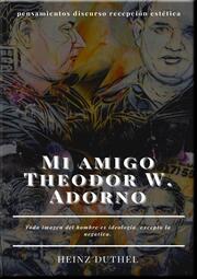 Mi amigo Theodor W. Adorno