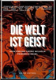 Mein Freund Georg Wilhelm Friedrich Hegel