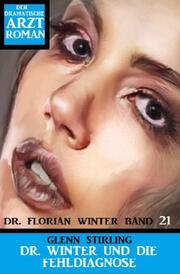 Dr. Winter und die Fehldiagnose: Dr. Florian Winter Band 21