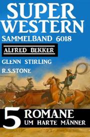 Super Western Sammelband 6018 - 5 Romane um harte Männer