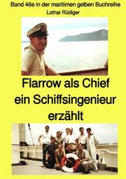 Flarrow als Chief - ein Schiffsingenieur erzählt - Band 46e in der maritimen gelben Buchreihe bei Jürgen Ruszkowski