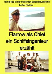 Flarrow als Chief - ein Schiffsingenieur erzählt - Band 46e in der maritimen gelben Buchreihe bei Jürgen Ruszkowski - Farbe