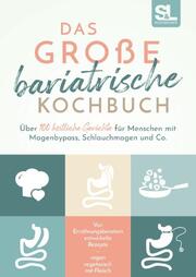 Das große bariatrische Kochbuch - Über 100 köstliche Gerichte für Menschen mit Magenbypass, Schlauchmagen und Co.