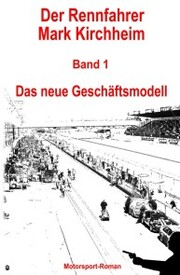 Der Rennfahrer Mark Kirchheim - Band 1 - Motorsport-Roman
