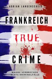 Frankreich True Crime Wahre Verbrechen Echte Kriminalfälle