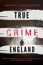True Crime England I Wahre Verbrechen - Echte Kriminalfälle aus Großbritannien