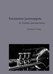 Faszination Jazztrompete - 30 Porträts und Interviews