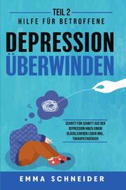 Depression überwinden - Teil 2: Hilfe für Betroffene. Schritt für Schritt aus der Depression hinzu einem glücklicheren Leben inkl. Therapietagebuch. - Cover