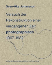 Sven-Åke Johansson. Versuch der Rekonstruktion einervergangenen Zeit (photographisch), 1967-1982 / Attempt toRecontruct a Time Past (photographically), 1967-1982
