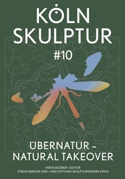 KölnSkulptur 10. ÜberNatur - Natural Takeover / KölnSkulptur 10. ÜberNatur - Nat