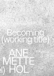 Ane Mette Hol. Becoming (working title) / Im Werden (Arbeitstitel)