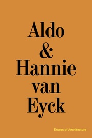 Aldo & Hannie van Eyck. Excess of Architecture / Everything Without Content 221