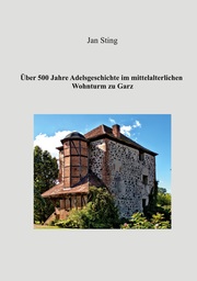 Über 500 Jahre Adelsgeschichte im mittelalterlichen Wohnturm zu Garz