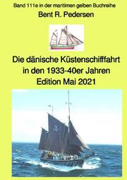 Die dänische Küstenschifffahrt In den 1933-40er Jahren - Edition Mai 2021 - Band 111e in der maritimen gelben Buchreihe bei Jürgen Ruszkowski