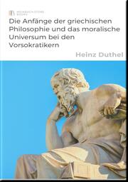 Die Anfänge der griechischen Philosophie und das moralische Universum bei den Vorsokratikern