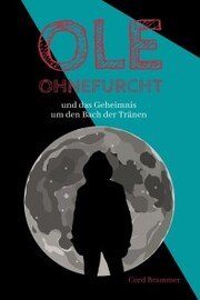 Ole Ohnefurcht: und das Geheimnis um den Bach der Tränen (Überarbeitete und gekürzte Ausgabe)