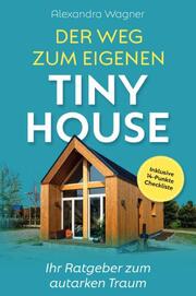 Der Weg zum eigenen Tiny House: Ihr Ratgeber zum autarken Traum (inklusive 14-Punkte-Checkliste)