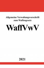 Allgemeine Verwaltungsvorschrift zum Waffengesetz (WaffVwV) - Cover