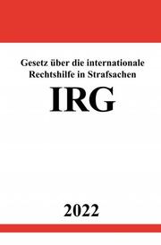 Gesetz über die internationale Rechtshilfe in Strafsachen IRG 2022 - Cover