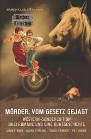 Mörder, vom Gesetz gejagt - Western-Sonderedition: Drei Romane und eine Kurzgeschichte