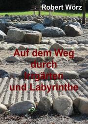 Auf dem Weg durch Irrgärten und Labyrinthe - Handbuch zur Labyrintharbeit