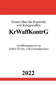 Gesetz über die Kontrolle von Kriegswaffen KrWaffKontrG 2022 - Cover