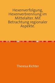 Hexenverfolgung, Hexenverbrennung im Mittelalter. Mit Betrachtung regionaler Aspekte. - Cover