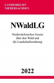 Niedersächsisches Gesetz über den Wald und die Landschaftsordnung NWaldLG 2022