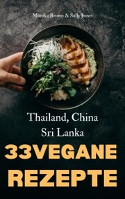 33 VEGANE ASIATISCHE REZEPTE: THAILAND, SRI LANKA & CHINA