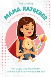 Mama Ratgeber - Das Überlebensbuch für werdende Mütter