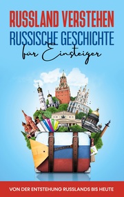 Russland verstehen - Russische Geschichte für Einsteiger: Von der Entstehung Russlands bis heute - Cover