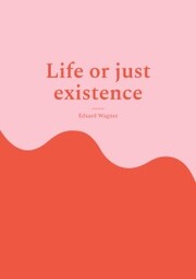 Life or just existence